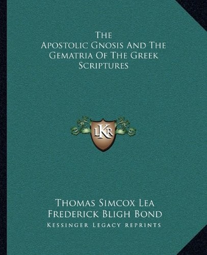 THE APOSTOLIC GNOSIS AND THE GEMATRIA OF THE GREEK By Thomas Simcox Lea NEW