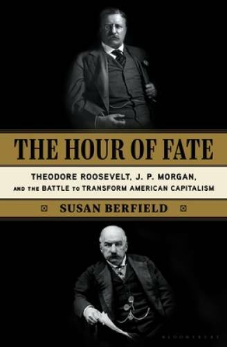 The Hour of Fate: Theodore Roosevelt, J.P. Morgan, and the Battle to Tran – GOOD