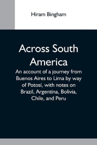 Hiram Bingham Across South America; An Account Of A Jour (Paperback) (UK IMPORT)