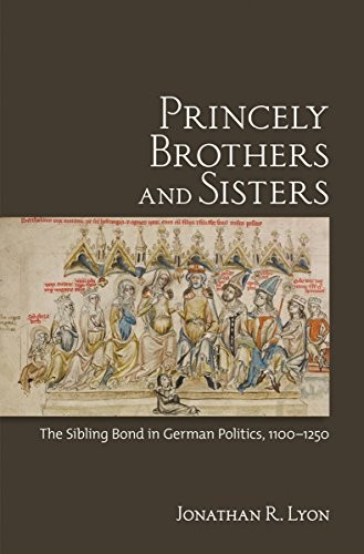 PRINCELY BROTHERS AND SISTERS: THE SIBLING BOND IN GERMAN By Jonathan R. Lyon VG