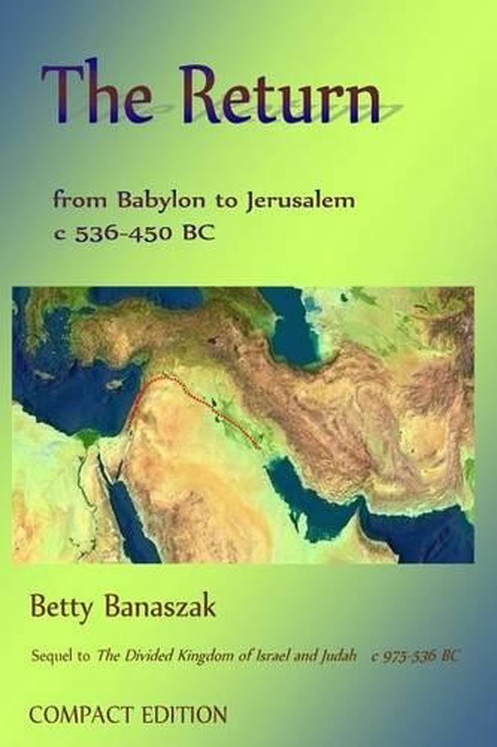 The Return from Babylon to Jerusalem c 536 BC-450 BC: Compact Edition by Betty B