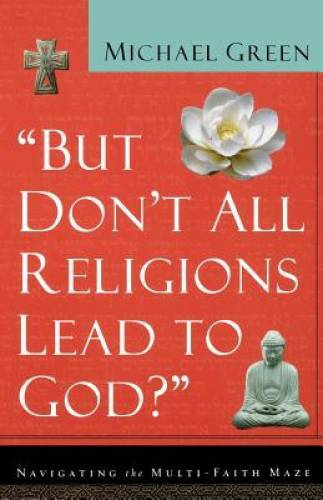 But Don’t All Religions Lead to God? – Paperback By Green, Michael – VERY GOOD