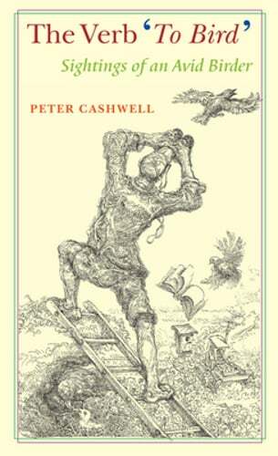 The Verb ‘to Bird’: Sightings of an Avid Birder by Peter Cashwell: New