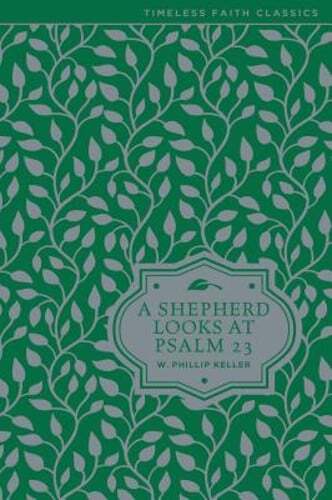 A Shepherd Looks at Psalm 23: Discovering God’s Love for You by W Phillip Keller