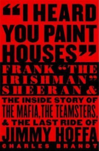 I Heard You Paint Houses: Frank The Irishman Sheeran and the Inside Story of…