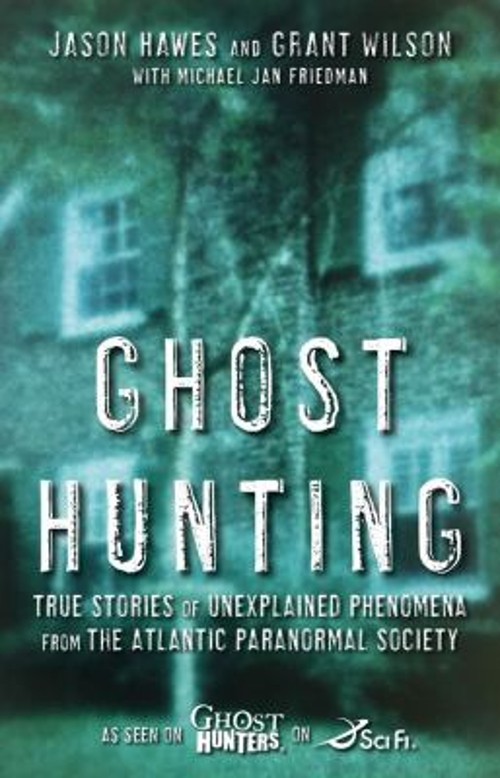 Ghost Hunting : True Stories of Unexplained Phenomena from the At
