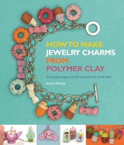 How to Make Jewelry Charms from Polymer Clay: 50 Exquisite Projects and F – GOOD