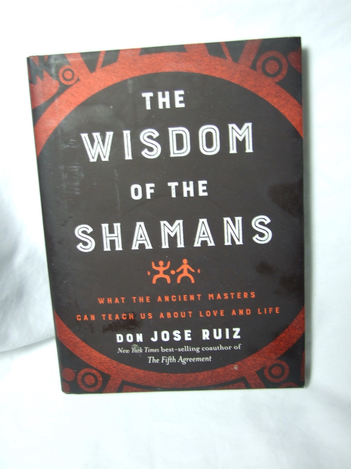 Wisdom of the Shamans: What the Ancient Masters Can Teach Us about Love and Life