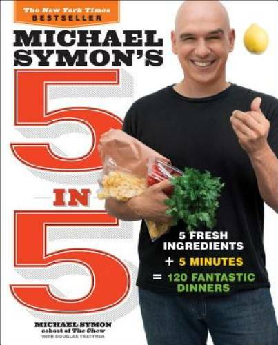 Michael Symon’s 5 in 5: 5 Fresh Ingredients + 5 Minutes = 120 Fantastic – GOOD