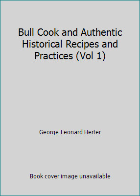 Bull Cook and Authentic Historical Recipes and Practices (Vol 1)