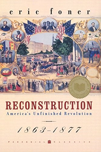 Reconstruction: America’s Unfinished Revolution, 1863-1877 by Eric Foner