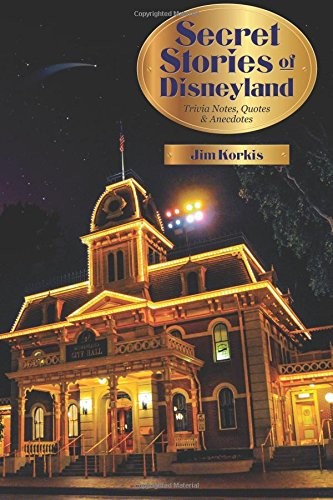 SECRET STORIES OF DISNEYLAND: TRIVIA NOTES, QUOTES, AND By Jim Korkis & Bob