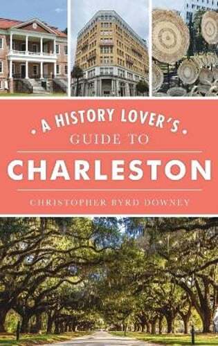 History Lover’s Guide to Charleston by Christopher Byrd Downey: New