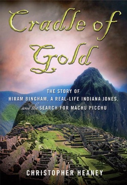 Cradle of Gold : The Story of Hiram Bingham, a Real-Life Indiana