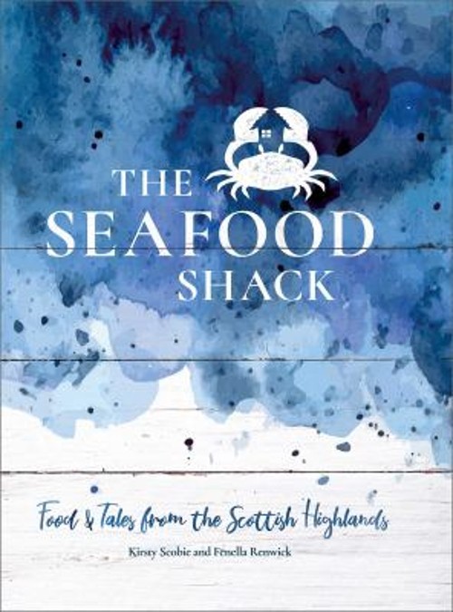 The Seafood Shack : Food and Tales from the Scottish Highlands Ha