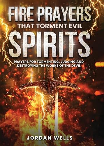 Jordan Wells Fire Prayers That Torment Evil Spirits (Paperback)
