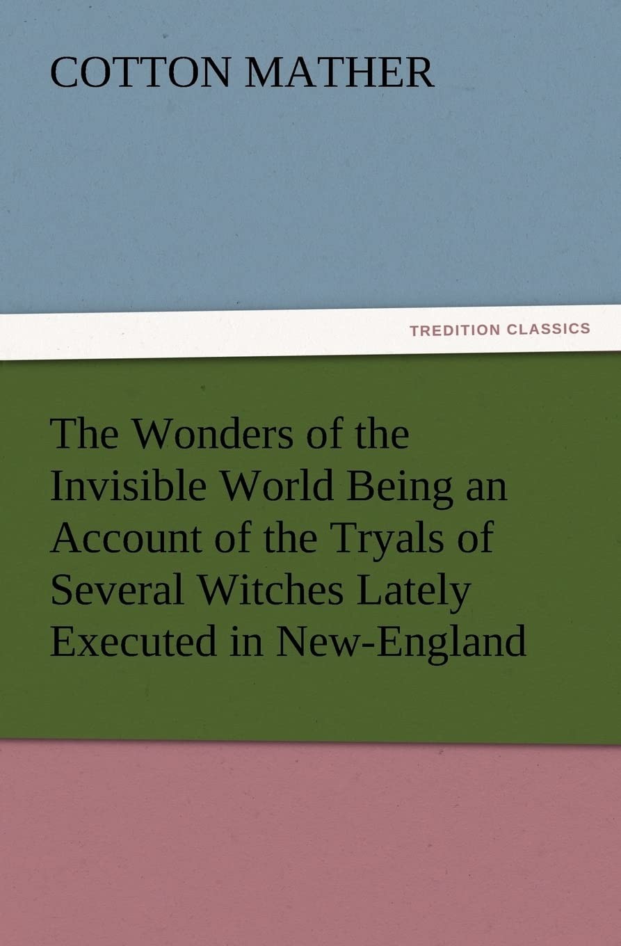 The Wonders of the Invisible World Being an Account of the Tryals of Several…
