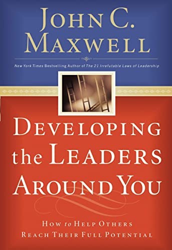 Developing the Leaders Around You: How to Help Others Reach The