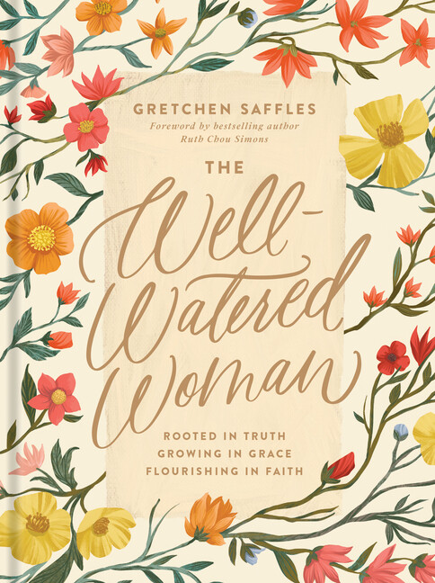 The Well-Watered Woman: Rooted In Truth, Growing In Grace, Flourishing In F…