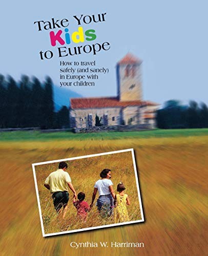 Take Your Kids to Europe: How To Travel Safely (And Sanely) In Europe With Your