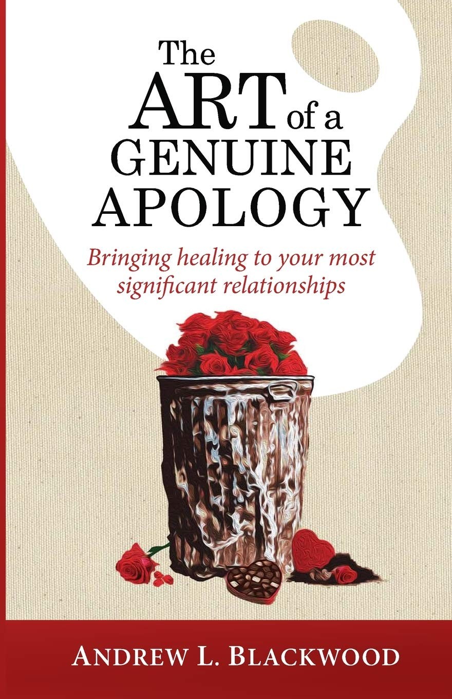 The Art of A Genuine Apology: Bringing healing to your most significant rela…