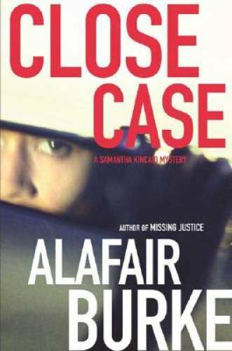 Close Case (Samantha Kincaid Mysteries) – Hardcover By Burke, Alafair – GOOD