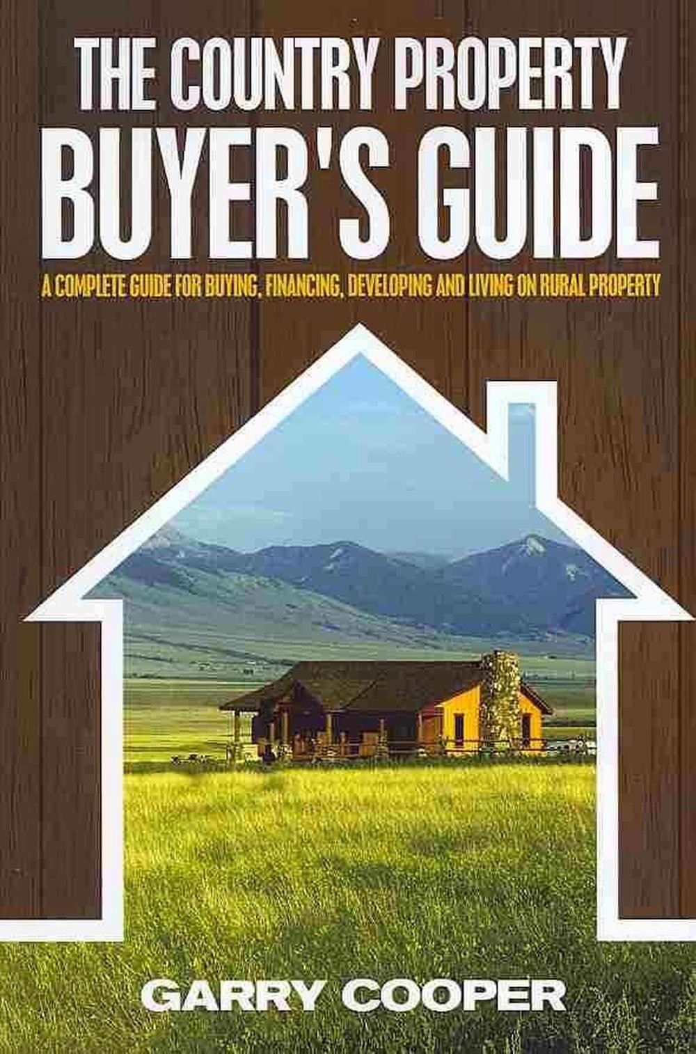 The Country Property Buyer’s Guide: A Complete Guide for Buying, Financing, Deve