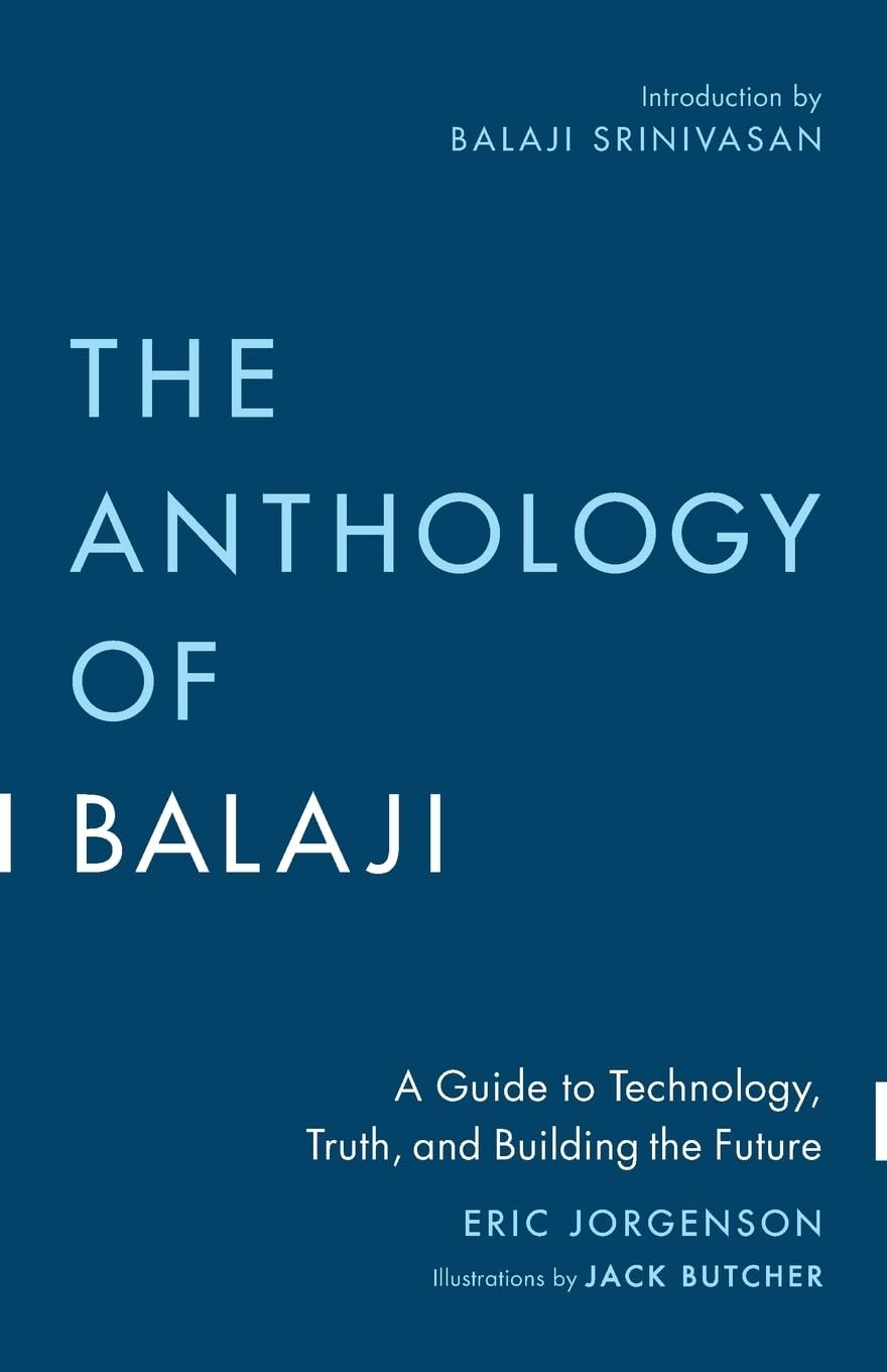 The Anthology of Balaji: A Guide to Technology, Truth, and Building the Futu…