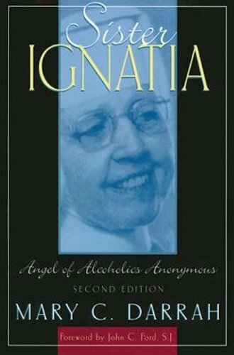 Sister Ignatia: Angel of Alcoholics Anonymous by Mary C Darrah: New