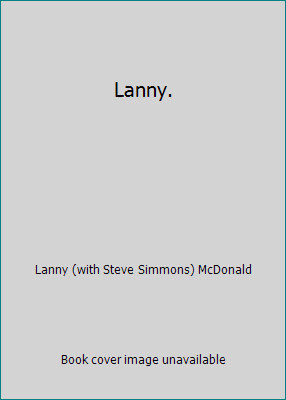 Lanny. by Lanny (with Steve Simmons) McDonald