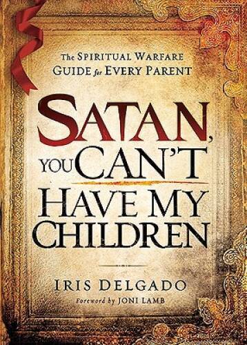 Satan, You Can’t Have My Children: The Spiritual Warfare Guide for – VERY GOOD