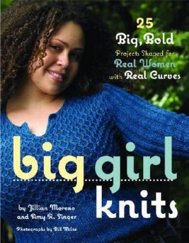 Big Girl Knits: 25 Big, Bold Projects Shaped for Real Women with Real – GOOD