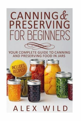 Canning And Preserving For Beginners: Your Complete Guide To Canning And…