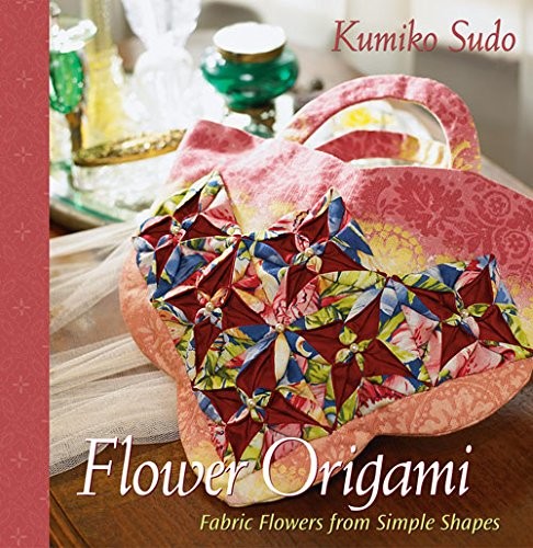 Flower Origami: Fabric Flowers from Simple Shapes By Kumiko Sud
