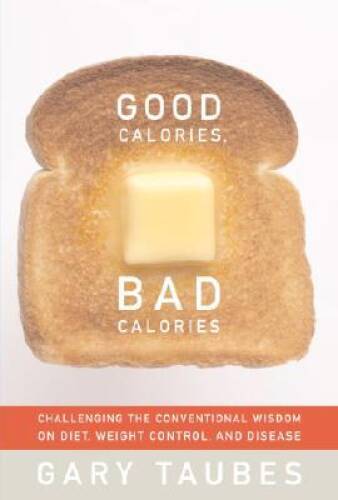 Good Calories, Bad Calories: Challenging the Conventional Wisdom on Diet, – GOOD