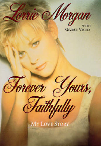 Forever Yours, Faithfully: My Love Story – Hardcover By Lorrie Morgan – GOOD