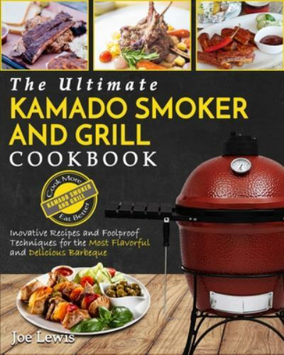 Kamado Smoker and Grill Cookbook : The Ultimate Kamado Smoker and Grill Co