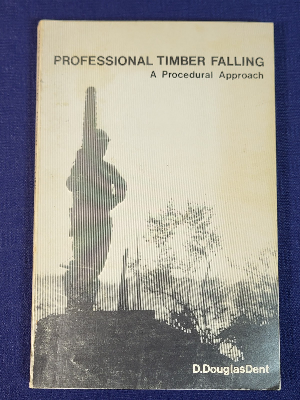 Signed PROFESSIONAL TIMBER FALLING – A Procedural Approach | D. Douglas Dent