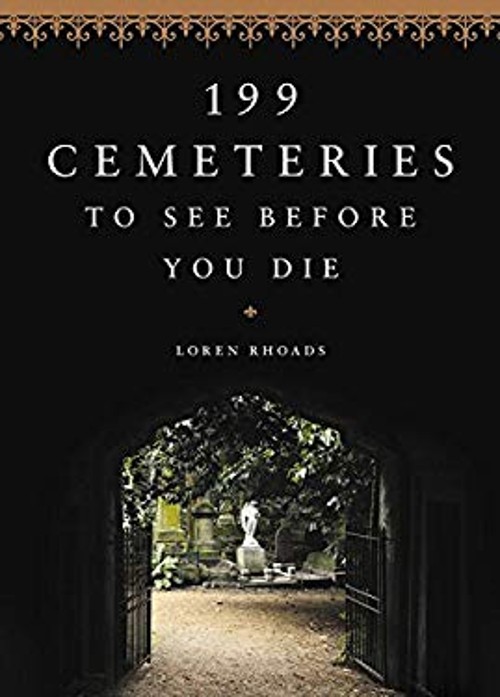 199 Cemeteries to See Before You Die Hardcover Loren Rhoads