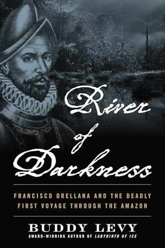 River of Darkness: Francisco Orellana and the – Paperback, by Levy Buddy – Good