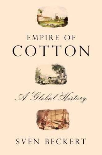 Empire of Cotton: A Global History – Hardcover By Beckert, Sven – VERY GOOD