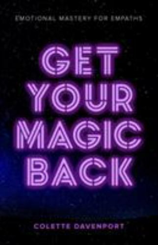 Get Your Magic Back: Emotional Mastery for Empaths by Davenport, Colette