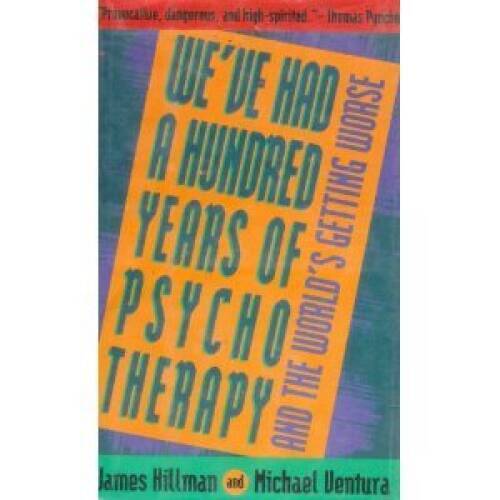 WeVe Had a Hundred Years of Psychotherapy and the Worlds Getting Worse – GOOD
