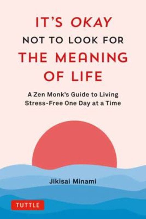 It’s Okay Not to Look for the Meaning of Life : A Zen Monk’s Guid