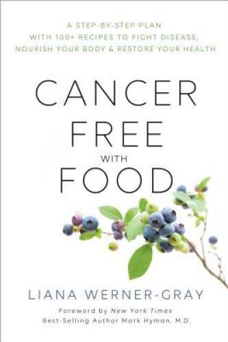 Cancer-Free with Food: A Step-by-Step Plan with 100+ Recipes to Fight Dis – GOOD