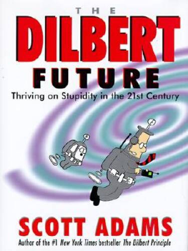 The Dilbert Future: Thriving on Stupidity in the 21st Century – VERY GOOD