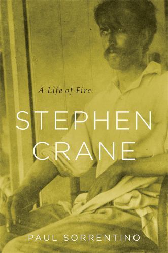 Stephen Crane: A Life of Fire – hardcover, 0674049535, Paul Sorrentino