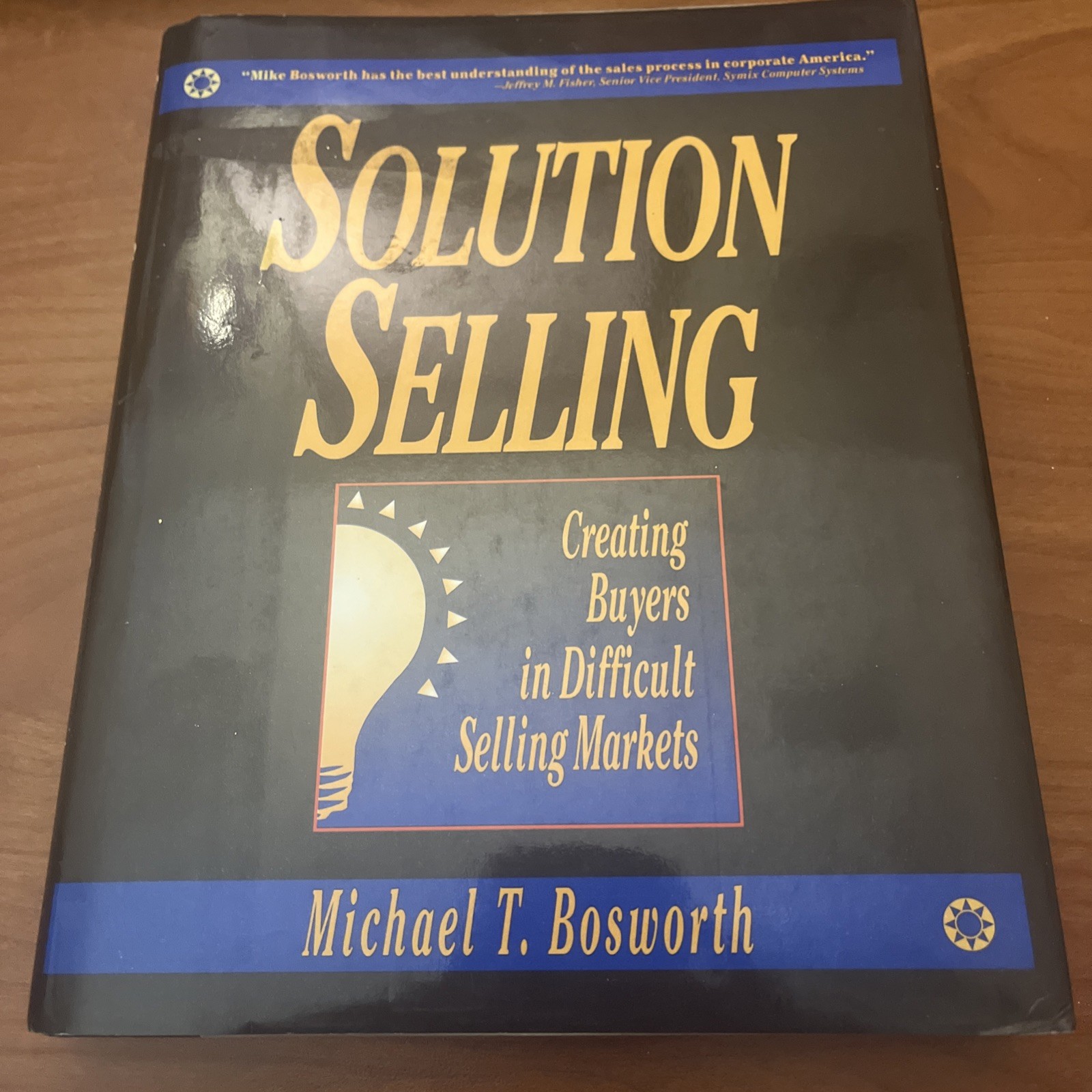 Solution Selling: Creating Buyers in Difficult Selling Markets by Michael T.