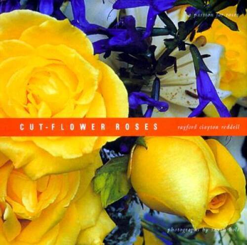 Cut-Flower Roses – Hardcover By Clayton Reddell, Rayford – GOOD
