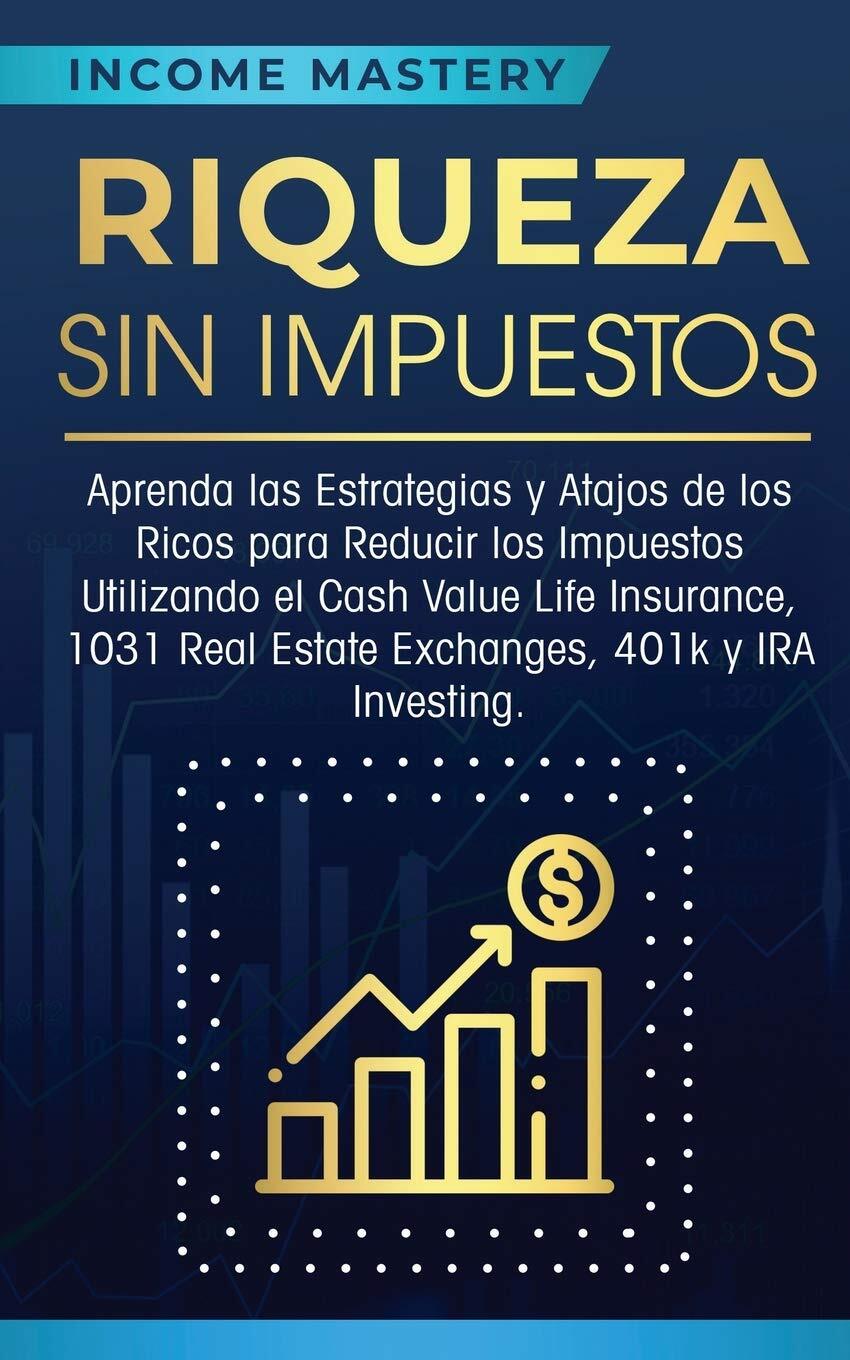 Riqueza sin impuestos: Aprenda las estrategias y atajos de los ricos para reduc,